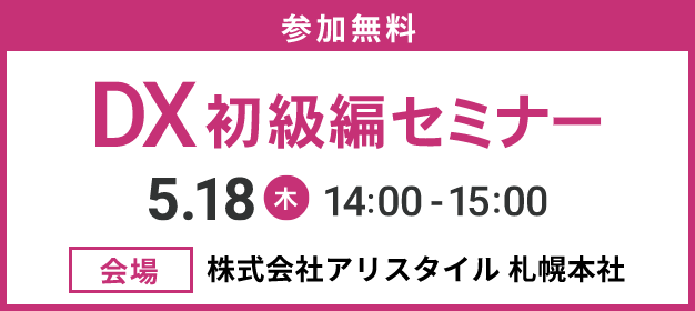 これからDXを始める方におすすめします DX初級編セミナー5.18(木)14:00-15:00 会場株式会社アリスタイル札幌本社