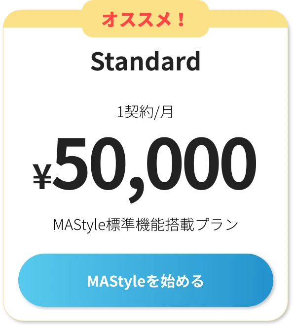 オススメ！ MAStyle標準機能搭載プラン 1契約/月 50,000円 MAStyleを始める